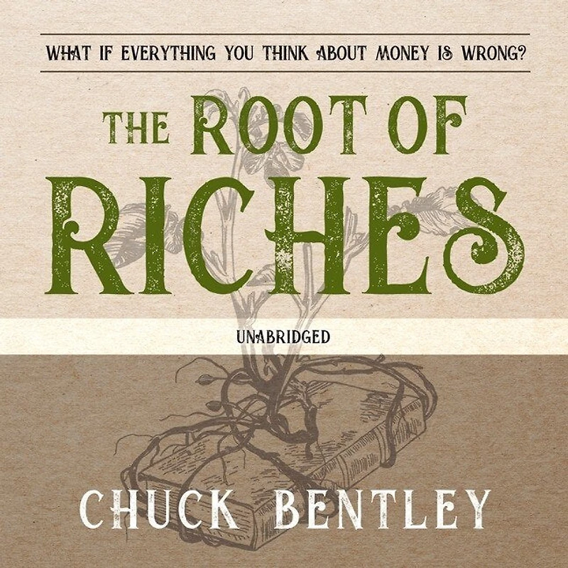 The Root of Riches Lib/E: What If Everything You Think about Money Is Wrong?