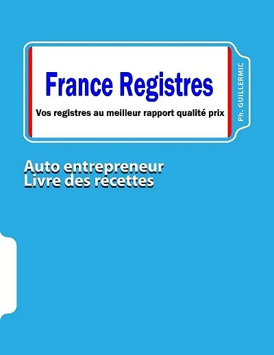 Auto entrepreneur: livre / registre des recettes: Comptabilité de l'auto entrepreneur