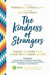 The Kindness of Strangers: Travel Stories That Make Your Heart Grow