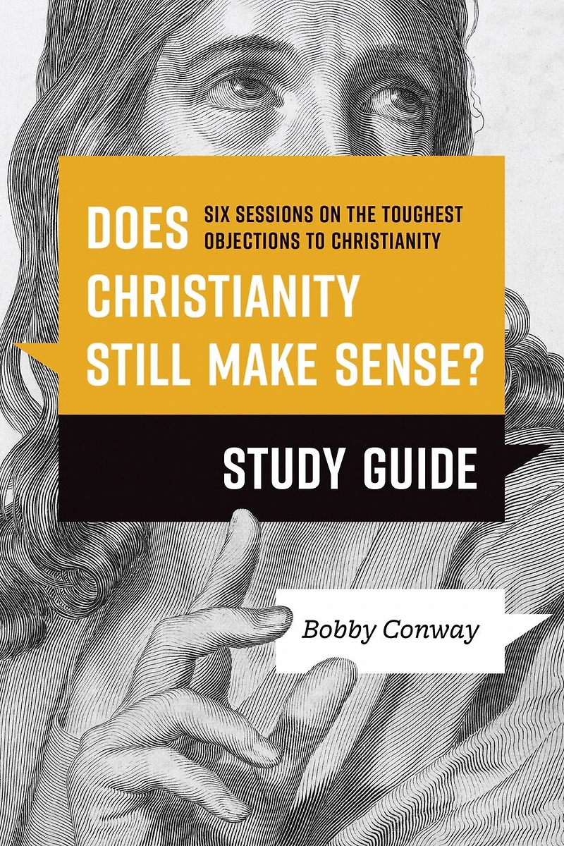 Does Christianity Still Make Sense? Study Guide: Six Sessions on the Toughest Objections to