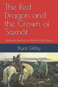 The Red Dragon and the Crown of Saxnôt: The Fourth Book of the Annals of the Heroic