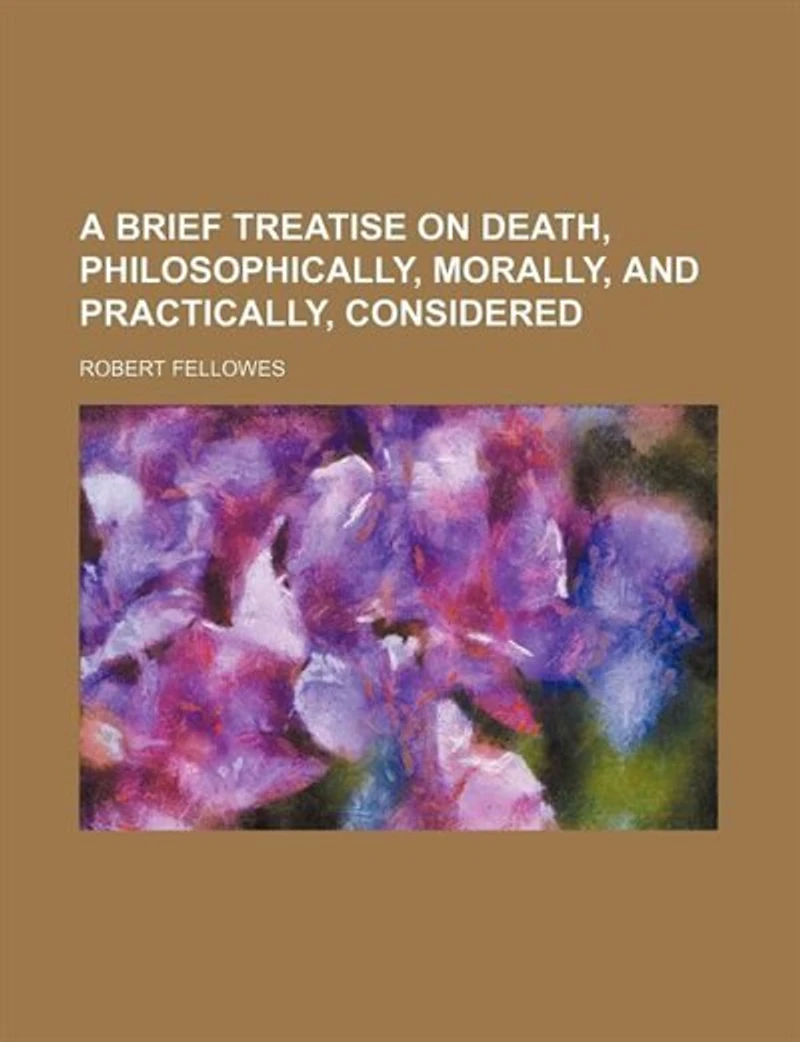 A Brief Treatise On Death Philosophically, Morally And Practically Considered