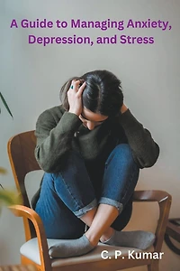 A Guide to Managing Anxiety, Depression, and Stress