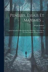 Pensées, Essais Et Maximes ...: Suivis De Lettres À Ses Amis Et Précédés D'une Notice Sur Sa Vie