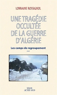 Une tragédie occultée de la guerre d'Algérie: les camps regroupement