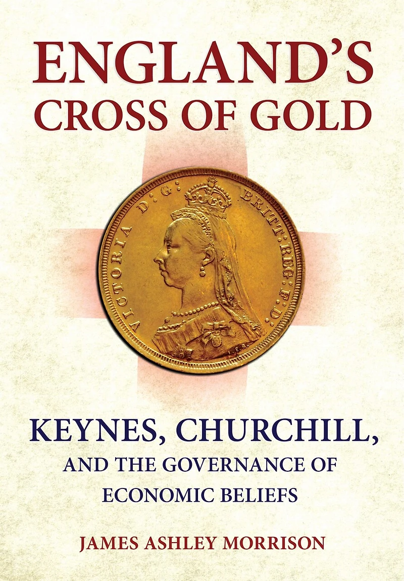 England's Cross of Gold: Keynes, Churchill, and the Governance Economic Beliefs
