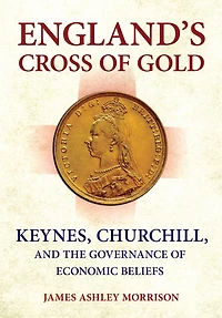 England's Cross of Gold: Keynes, Churchill, and the Governance Economic Beliefs