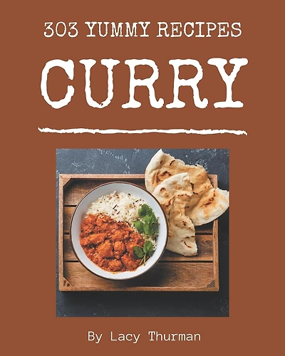 303 Yummy Curry Recipes: Make Cooking at Home Easier with Yummy Curry Cookbook!