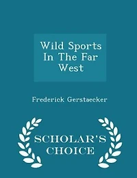 Wild Sports In The Far West - Scholar's Choice Edition
