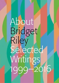 About Bridget Riley: Selected Writings, 1999-2016