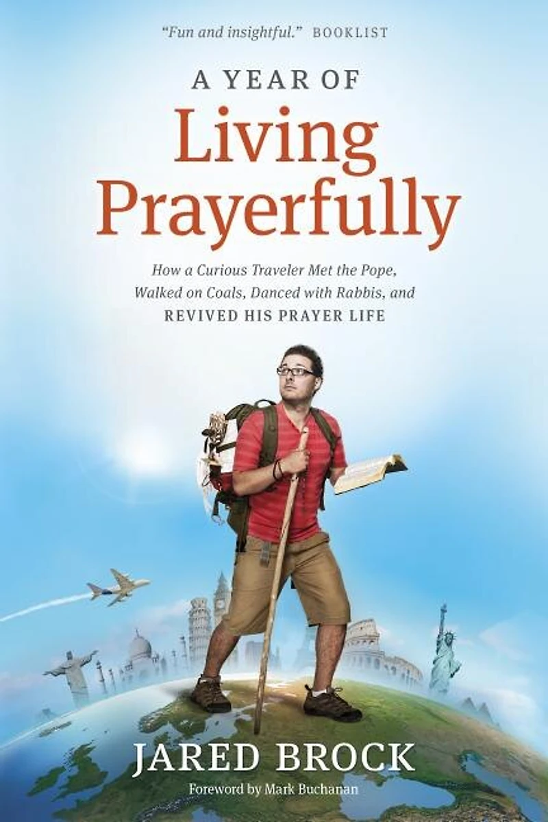A Year Of Living Prayerfully: How Curious Traveler Met The Pope, Walked On Coals, Danced With Rabbis, And Revived His Prayer Li