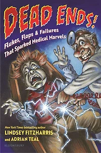Dead Ends!: Flukes, Flops & Failures That Sparked Medical Marvels