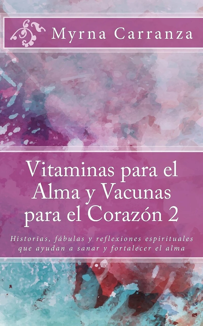Vitaminas para el Alma y Vacunas para el Corazon 2: Historias, fábulas y reflexiones espirituales que ayudan a sanar y fortalecer el alma