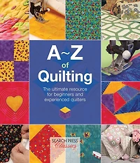A-Z of Quilting: The Ultimate Resource for Beginners and Experienced Quilters