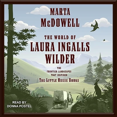 the World of Laura Ingalls Wilder Lib/E: Frontier Landscapes That Inspired Little House Books
