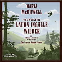 the World of Laura Ingalls Wilder Lib/E: Frontier Landscapes That Inspired Little House Books