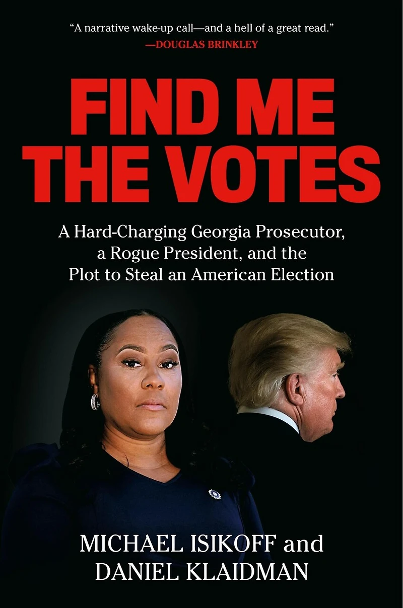 Find Me the Votes: a Hard-Charging Georgia Prosecutor, Rogue President, and Plot to Steal an American Election