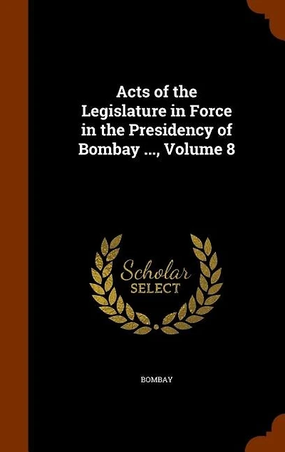 Acts of the Legislature Force Presidency Bombay ..., Volume 8