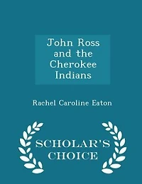 John Ross and the Cherokee Indians - Scholar's Choice Edition