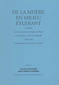 De la misère en milieu étudiant: considérée sous ses aspects économique, politique, psychologique, sexuel et notamment intellectuel et de quelques moyens pour y remédier ; Nos buts et nos méthodes dans le scandale de Strasbourg