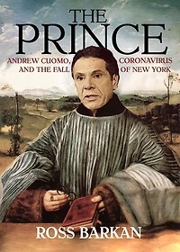 The Prince: Andrew Cuomo, Coronavirus, And The Fall Of New York