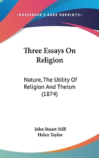 Three Essays On Religion: Nature, The Utility Of Religion And Theism (1874)