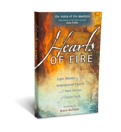 Hearts of Fire: Eight Women In The Underground Church And Their Stories Of Costly Faith