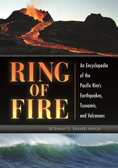 Ring of Fire: An Encyclopedia the Pacific Rim's Earthquakes, Tsunamis, and Volcanoes