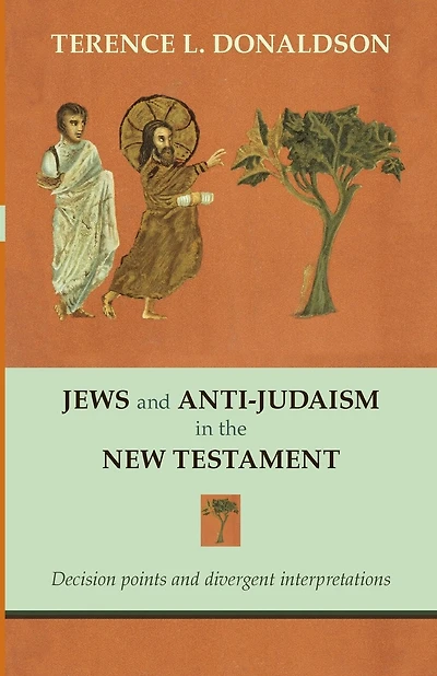 Jews and Anti-Judaism in the New Testament: Decision Points And Divergent Interpretations
