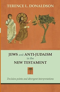 Jews and Anti-Judaism in the New Testament: Decision Points And Divergent Interpretations