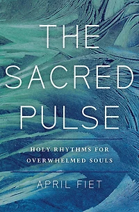 The Sacred Pulse: Holy Rhythms for Overwhelmed Souls