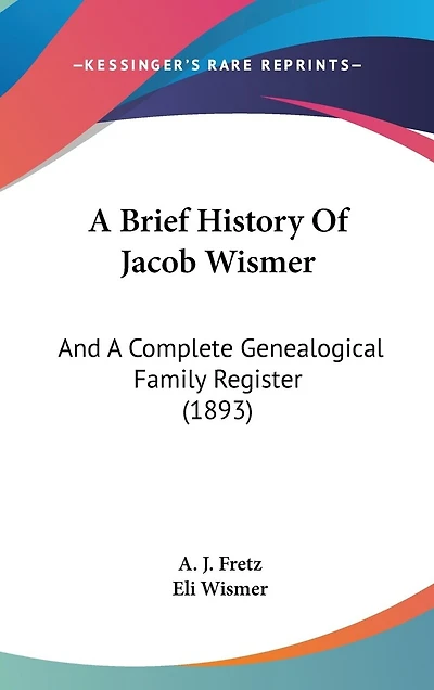 A Brief History Of Jacob Wismer: And A Complete Genealogical Family Register (1893