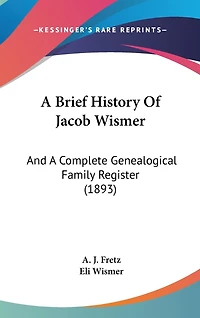 A Brief History Of Jacob Wismer: And A Complete Genealogical Family Register (1893