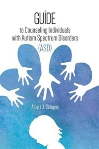 A Guide to Counseling Individuals with Autism Spectrum Disorders (ASD)