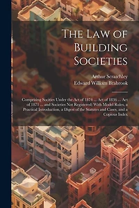 The Law of Building Societies: Comprising Socities Under the Act of 1874 ... Act of 1836 ... Act of 1871 ... and Societies Not Registered; With Model Rules, a Practical Introduction, a Digest of the Statutes and Cases