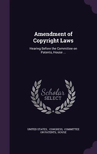 Amendment of Copyright Laws: Hearing Before the Committee on Patents (Classic Reprint)