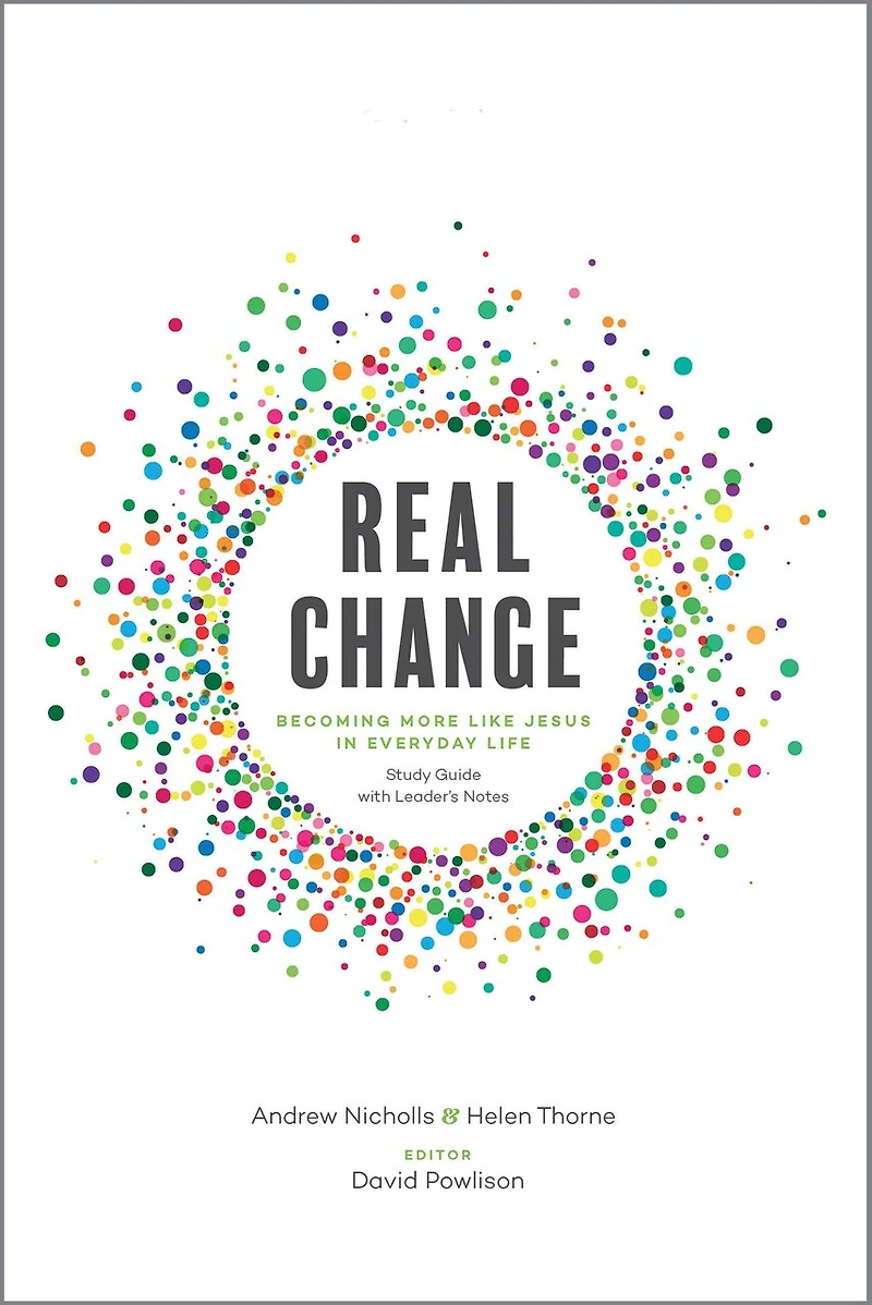 Real Change: Becoming More Like Jesus Everyday Life (Study Guide with Leader's Notes)