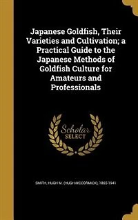 Japanese Goldfish, Their Varieties and Cultivation; a Practical Guide to the Japanese Methods of Goldfish Culture for Amateurs and Professionals
