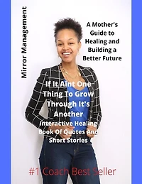 If It Ain't One Thing To Grow Through It's Another: Interactive Healing Book Of Quotes And Short Stories