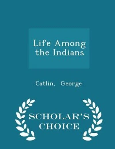Life Among the Indians - Scholar's Choice Edition