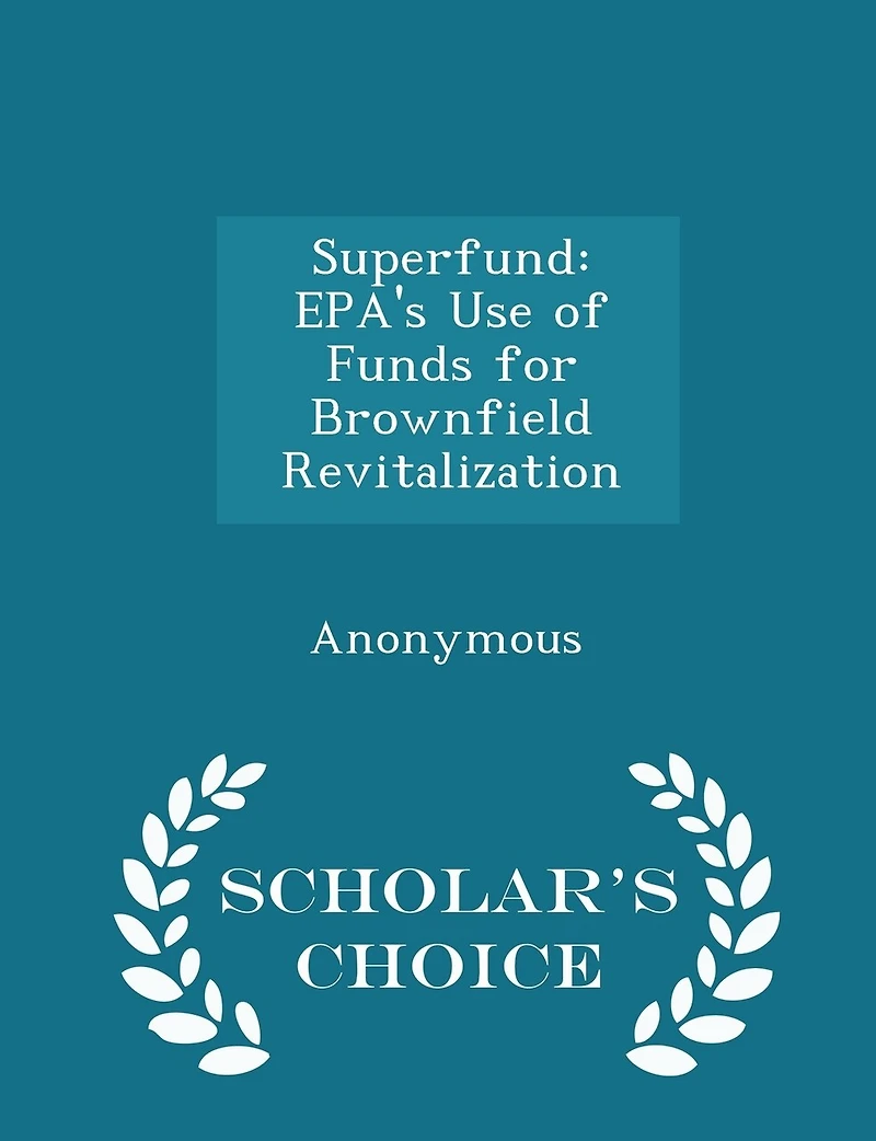 Superfund: EPA's Use of Funds for Brownfield Revitalization - Scholar's Choice Edition