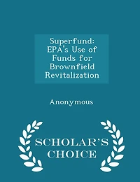 Superfund: EPA's Use of Funds for Brownfield Revitalization - Scholar's Choice Edition