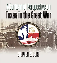 A Centennial Perspective on Texas the Great War