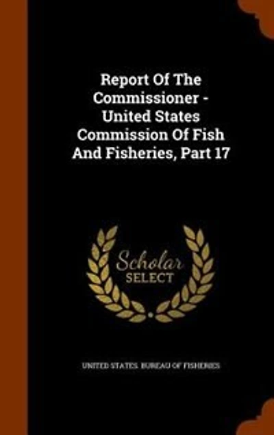 Report Of The Commissioner - United States Commission Fish And Fisheries, Part 17