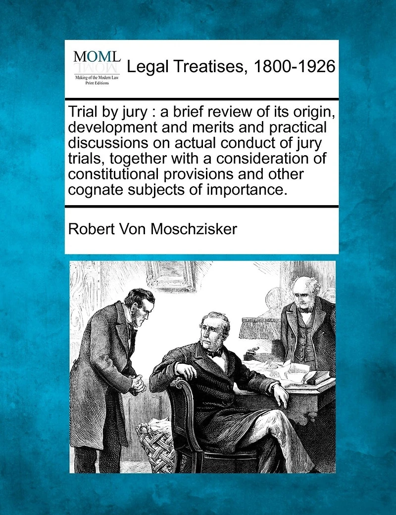 Trial by Jury: A Brief Review of Its Origin, Development and Merits Practical Discussions On Actual Conduct