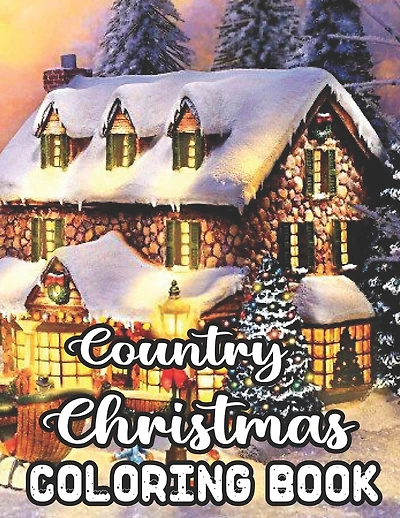 Country Christmas Coloring Book: An Adult Coloring Book Featuring Festive And Easy Beautiful Christmas Scenes In The Country