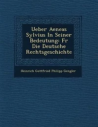 Ueber Aeneas Sylvius In Seiner Bedeutung: F?r Die Deutsche Rechtsgeschichte