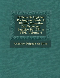 Collec��o Da Legisla��o Portugueza Desde A Ultima Compila��o Das Ordena��es: Legisla��o De 1791 A 1801, Volume 4