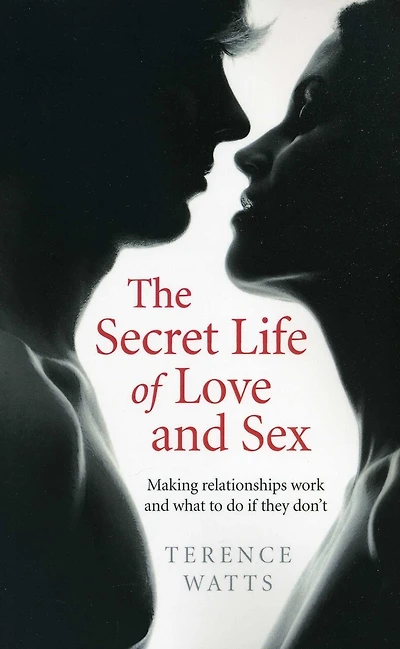 The Secret Life of Love and Sex: Making Relationships Work and What to Do if They Don't