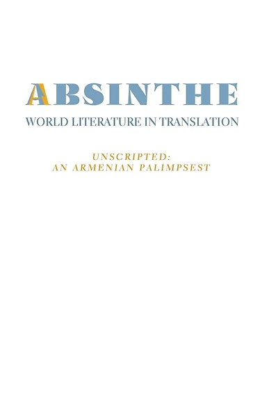 Absinthe: World Literature in Translation: Vol. 23 Unscripted: An Armenian Palimpsest
